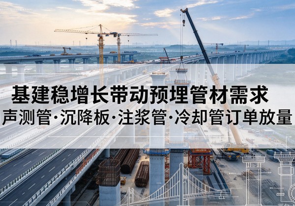 宜黄基建稳增长带动预埋监测管材需求，声测管、沉降板、注浆管订单持续放量