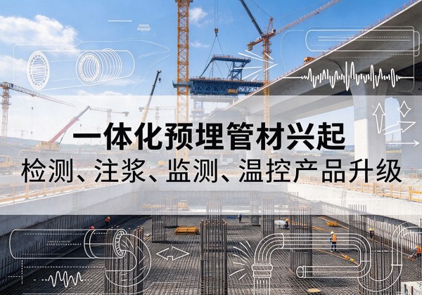 宜黄一体化管材产品兴起，声测注浆一体管、多功能预埋管应用增多